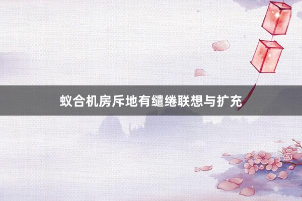 蚁合机房斥地有缱绻联想与扩充